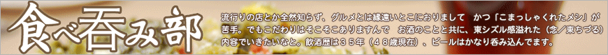 流行りの店とか全然知らず、グルメとは縁遠いとこにおりまして、かつ「こまっしゃくれたメシ」が苦手。でもこだわりはそこそこありますんで、お酒のことと共に、東シズル感溢れた（念／東ちづる）内容でいきたいなと。飲酒歴は３５年（４８歳現在）、ビールはかなり呑み込んでます。